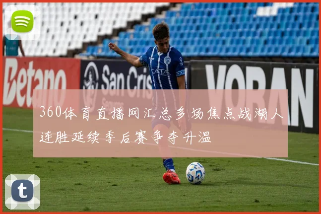 360体育直播网汇总多场焦点战湖人连胜延续季后赛争夺升温