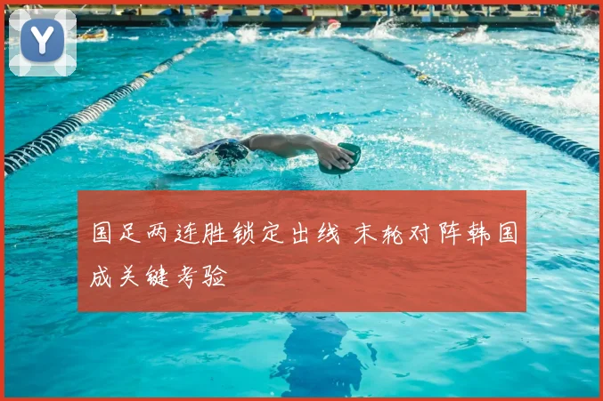 国足两连胜锁定出线 末轮对阵韩国成关键考验